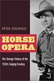 Horse Opera: The Strange History of the 1930s Singing Cowboy