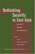 Rethinking Security in East Asia: Identity, Power, and Efficiency (Studies in Asian Security)