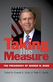 Taking the measure : the presidency of George W. Bush