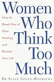 Women Who Think Too Much: How to Break Free of Overthinking and Reclaim Your Life
