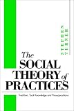 The Social Theory of Practices: Tradition, Tacit Knowledge and Presuppositions
