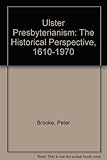 Ulster presbyterianism : the historical perspective, 1610-1970