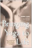 Bringing Yoga to Life: The Everyday Practice of Enlightened Living
