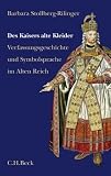 Des Kaisers alte Kleider: Verfassungsgeschichte und Symbolsprache im Alten Reich: Verfassungsgeschichte und Symbolsprache des Alten Reiches