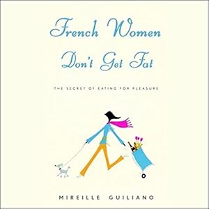 French Women Don't Get Fat: The Secret of Eating for Pleasure