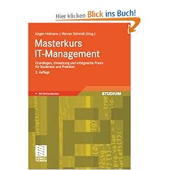Masterkurs IT-Management: Grundlagen, Umsetzung und erfolgreiche Praxis f�r Studenten und Praktiker: Das Wissen f�r die erfolgreiche Praxis - ... Umsetzung - F�r Studenten und Praktiker