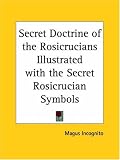 Secret Doctrine of the Rosicrucians: Illustrated with Secret Rosicrucian Symbols