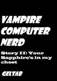 Vampire Computer Nerd: Story II Your Sapphire's in my chest
