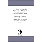 The novels of Charles Brockden Brown, consisting of Wieland;or, The transformation. Arthur Mervyn; or, Memoirs of the year 1793. Edgar Huntly; or, Memoirs ... witness. Clara Howard; or, The enthusiasm of book cover