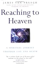 Reaching to Heaven: A Spiritual Journey Through Life and Death