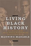 Living Black History: How Reimagining the African-American Past Can Remake Americas Racial Future