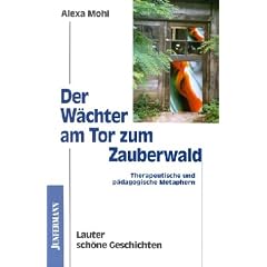 Der W�chter am Tor zum Zauberwald: Therapeutische und p�dagogische Metaphern. Lauter sch�ne Geschichten