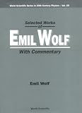 Selected Works of Emil Wolf: (With Commentary) (World Scientific Series in 20th Century Physics): (With Commentary) (World Scientific Series in 20th Century Physics)