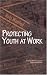 Protecting Youth at Work: Health, Safety, and Development of Working Children and Ado...