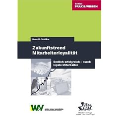 Zukunftstrend Mitarbeiterloyalit�t. Endlich erfolgreich - durch loyale Mitarbeiter