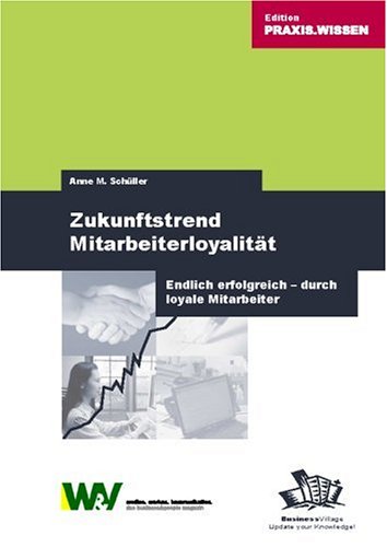 Zukunftstrend Mitarbeiterloyalität. Endlich erfolgreich - durch loyale Mitarbeiter Zukunftstrend Mitarbeiterloyalität. Endlich erfolgreich - durch loyale Mitarbeiter