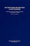 Dictionnaire des peintres à Montmartre : Peintres, sculpteurs, graveurs, dessinateurs, illustrateurs, plasticiens aux 19e et 20e siècles