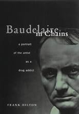 Baudelaire in Chains: Portrait of the Artist As a Drug Addict