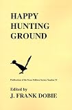 Happy Hunting Ground (Publications of the Texas Folklore Society)