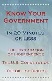 Know Your Government in 20 Minutes or Less - The Declaration of Independence, The U.S. Constitution and The Bill of Rights
