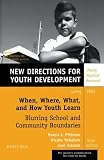 When, Where, What, and How Youth Learn: Blurring School and Community Boundaries: New Directions for Youth Development, No. 97