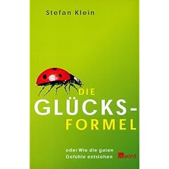 Die Gl�cksformel. Oder Wie die guten Gef�hle entstehen