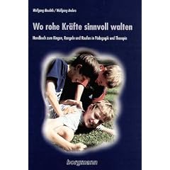 Wo rohe Kr�fte sinnvoll walten: Handbuch zum Ringen, Rangeln und Raufen in P�dagogik und Therapie