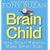 Brain Child: How Smart Parents Make Smart Kids