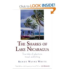 The Sharks of Lake Nicaragua: True Tales of Adventure, Travel, and Fishing: Randy Wayne White