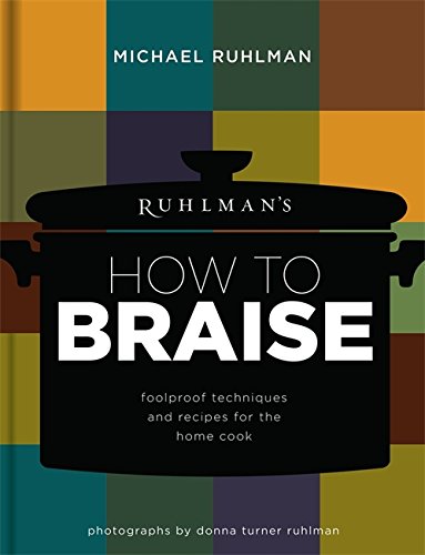 Ruhlman's How to Braise: Foolproof Techniques and Recipes for the Home Cook, by Michael Ruhlman