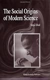 The Social Origins of Modern Science (Boston Studies in the Philosophy of Science)