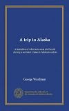 A trip to Alaska (Vol-1): a narrative of what was seen and heard during a summer cruise in Alaskan waters
