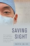 Saving Sight: An Eye Surgeons Look at Life Behind the Mask and the Heroes Who Changed the Way We See