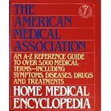 The American Medical Association Home Medical Encyclopedia: An A-Z Reference Guide to over 5000 Medical Terms
