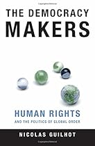 The Democracy Makers: Human Rights and the Politics of Global Order