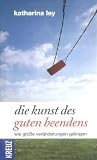 Produkt-Bild: Die Kunst des guten Beendens: Wie gro&szlig;e Ver&auml;nderungen gelingen