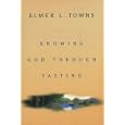 Knowing God Through Fasting by Elmer Towns