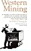 Western Mining: An Informal Account of Precious Metals Prospecting, Placering, Lode Mining and Milling on the American Frontier from Spanish Times T
