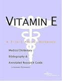 Vitamin E - A Medical Dictionary, Bibliography, and Annotated Research Guide to Internet References