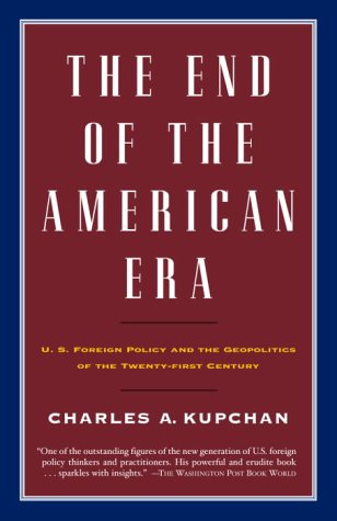 The End of the American Era: U.S. Foreign Policy and the Geopolitics of the Twenty-first Century