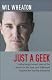 Just a Geek: Unflinchingly honest tales of the search for life, love and fulfillment beyond the Starship Enterprise