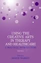 Using the Creative Arts in Therapy and Healthcare: A Practical Introduction