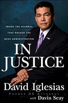 In Justice: Inside the Scandal That Rocked the Bush Administration