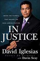 In Justice: Inside the Scandal That Rocked the Bush Administration