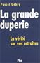 La Grande Duperie : La v�rit� sur vos retraites