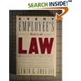 Every Employee's Guide to the Law: Everything You Need to Know about Your Rights in the Workplace, and What to Do If They Are Violated