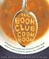 The Book Club Cookbook: Recipes and Food for Thought from Your Book Club's Favorite Books and Authors