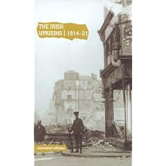 The Irish Uprising, 1914-21: Papers from the British Parliamentary Archive (Uncovered Editions)