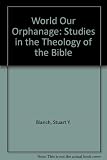The world our orphanage : studies in the theology of the Bible