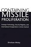 Containing Missile Proliferation: Strategic Technology, Security Regimes, and International Cooperation in Arms Control